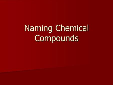 Naming Chemical Compounds. Ionic Compounds An ionic compound is a compound that is formed when a positive ion and a negative ion coming together and stick.