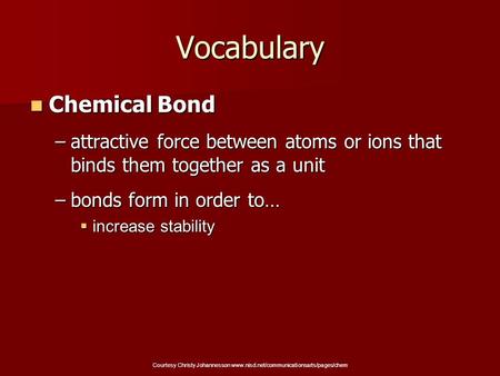 Vocabulary Chemical Bond –a–a–a–attractive force between atoms or ions that binds them together as a unit –b–b–b–bonds form in order to… iiiincrease.