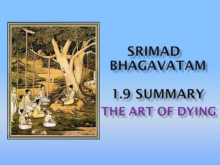 THE ART OF DYING. Before reciting this Srimad Bhagavatam, which is the very means of conquest, one should offer respectful obeisances unto the Personality.