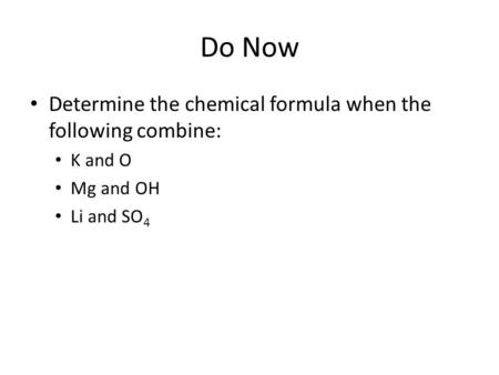 Do Now Determine the chemical formula when the following combine: