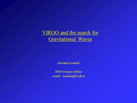 VIRGO and the search for Gravitational Waves Giovanni Losurdo INFN Firenze-Urbino