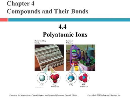 Chapter 4 Compounds and Their Bonds 4.4 Polyatomic Ions 1 Chemistry: An Introduction to General, Organic, and Biological Chemistry, Eleventh Edition Copyright.