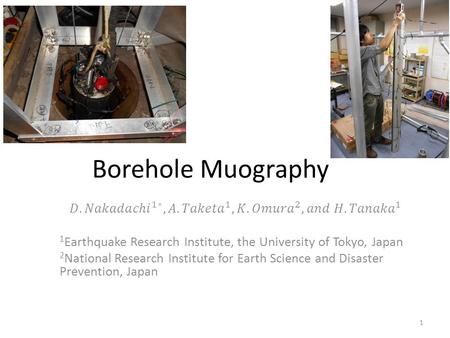 Borehole Muography 1. Extension to the underground of MUOGRAPHY Target : Fault zone structure － position, strike, dip,width, and density →Prediction on.