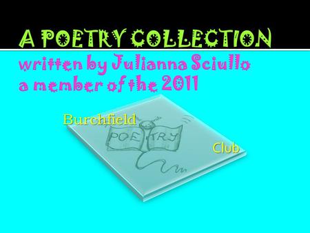 Burchfield Club 1 What am I poem 2 I am poem 3 color poem 4 abc poem 5 a parody 6 limerick 7 shape 8 diamante 9 monster 10 patchwork.