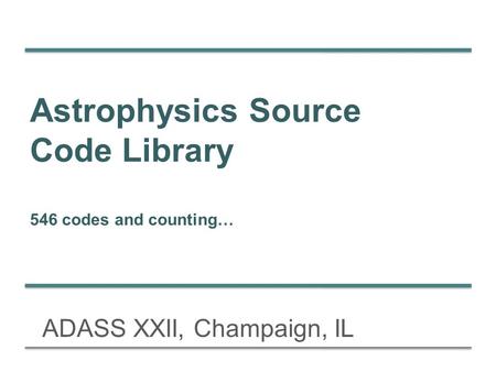 Astrophysics Source Code Library 546 codes and counting… ADASS XXII, Champaign, IL.