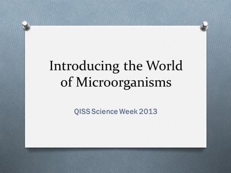 Introducing the World of Microorganisms QISS Science Week 2013.
