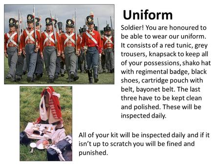 Uniform Soldier! You are honoured to be able to wear our uniform. It consists of a red tunic, grey trousers, knapsack to keep all of your possessions,