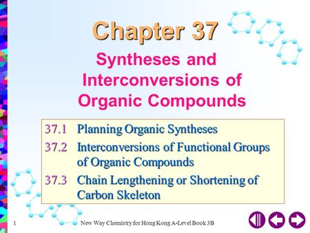 New Way Chemistry for Hong Kong A-Level Book 3B1 Syntheses and Interconversions of Organic Compounds 37.1Planning Organic Syntheses 37.2Interconversions.