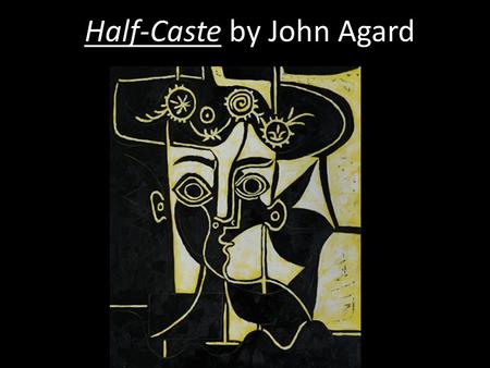 Half-Caste by John Agard. Mini Task 1 Write a few words about a time when someone insulted you. How do you feel? How did you react?