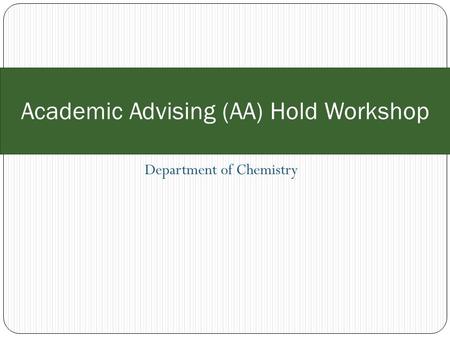 Department of Chemistry Academic Advising (AA) Hold Workshop.