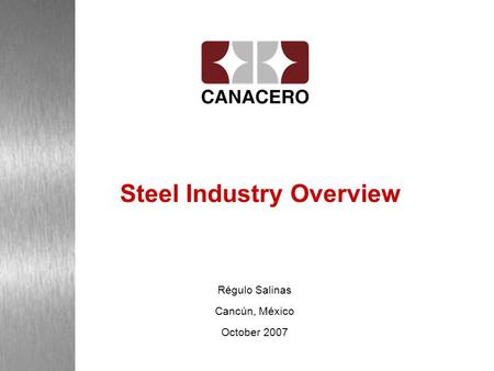 Steel Industry Overview Régulo Salinas Cancún, México October 2007.