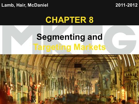 Chapter 8 Copyright ©2012 by Cengage Learning Inc. All rights reserved 1 Lamb, Hair, McDaniel CHAPTER 8 Segmenting and Targeting Markets 2011-2012 © Gary.