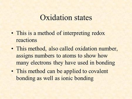 Oxidation states This is a method of interpreting redox reactions This method, also called oxidation number, assigns numbers to atoms to show how many.