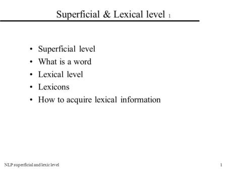NLP superficial and lexic level1 Superficial & Lexical level 1 Superficial level What is a word Lexical level Lexicons How to acquire lexical information.