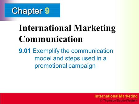 International Marketing © Thomson/South-Western ChapterChapter International Marketing Communication 9.01 9.01 Exemplify the communication model and steps.