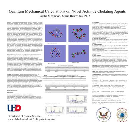 Quantum Mechanical Calculations on Novel Actinide Chelating Agents Aisha Mehmood, Maria Benavides, PhD Department of Natural Sciences www.uhd.edu/academic/colleges/sciences/ns/