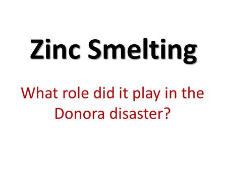 Zinc Smelting What role did it play in the Donora disaster?