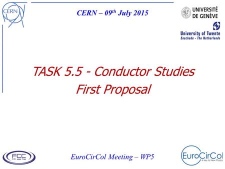 TASK 5.5 - Conductor Studies First Proposal CERN – 09 th July 2015 EuroCirCol Meeting – WP5.