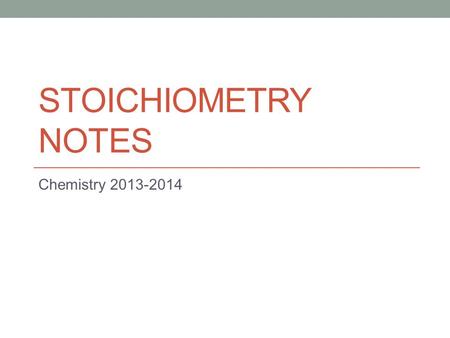STOICHIOMETRY NOTES Chemistry 2013-2014. Stoichiometry is the calculation of quantities in chemical equations. Stoichiometry can be used to predict the.