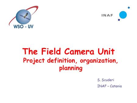 The Field Camera Unit Project definition, organization, planning S. Scuderi INAF – Catania.