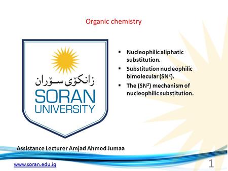 Www.soran.edu.iq Organic chemistry Assistance Lecturer Amjad Ahmed Jumaa  Nucleophilic aliphatic substitution.  Substitution nucleophilic bimolecular.