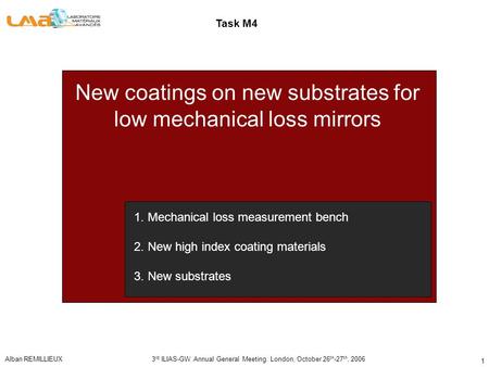 Alban REMILLIEUX3 rd ILIAS-GW Annual General Meeting. London, October 26 th -27 th, 2006 1 New coatings on new substrates for low mechanical loss mirrors.
