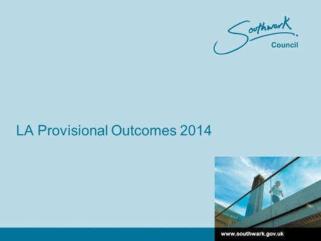 Www.southwark.gov.uk LA Provisional Outcomes 2014.