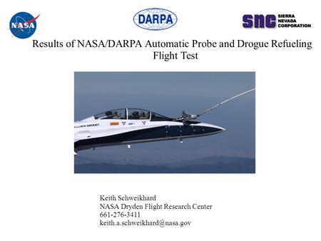 Results of NASA/DARPA Automatic Probe and Drogue Refueling Flight Test Keith Schweikhard NASA Dryden Flight Research Center 661-276-3411