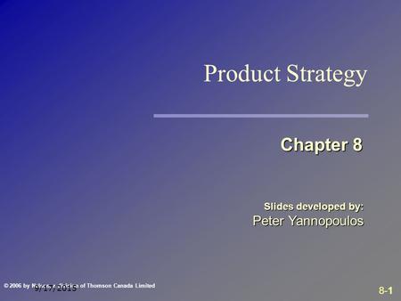 8-1 © 2006 by Nelson, a division of Thomson Canada Limited 9/17/2015 Slides developed by: Peter Yannopoulos Chapter 8 Product Strategy.