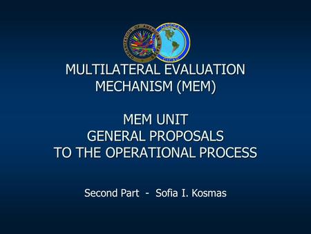 MULTILATERAL EVALUATION MECHANISM (MEM) MEM UNIT GENERAL PROPOSALS TO THE OPERATIONAL PROCESS Second Part - Sofia I. Kosmas.