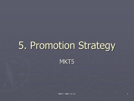 MKT5 - Slide 1 to 14 1 5. Promotion Strategy MKT5.