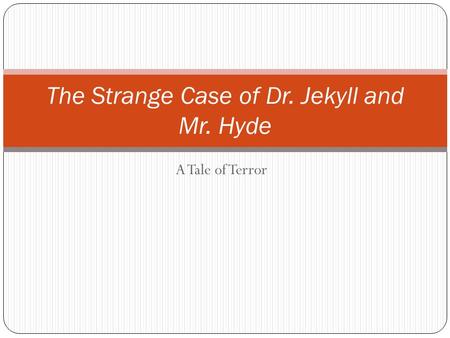 A Tale of Terror The Strange Case of Dr. Jekyll and Mr. Hyde.