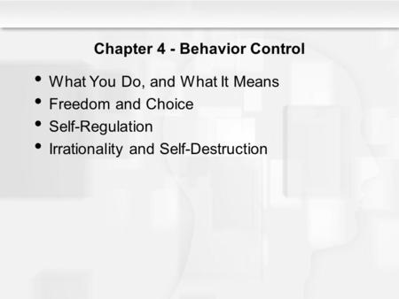 Chapter 4 - Behavior Control What You Do, and What It Means Freedom and Choice Self-Regulation Irrationality and Self-Destruction.