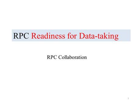 RPC Readiness for Data-taking RPC Collaboration 1.