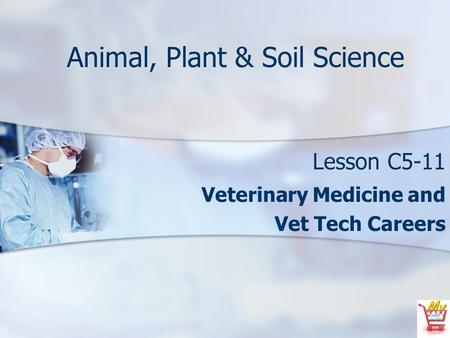 Animal, Plant & Soil Science Lesson C5-11 Veterinary Medicine and Vet Tech Careers.