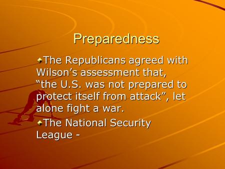 Preparedness The Republicans agreed with Wilson’s assessment that, “the U.S. was not prepared to protect itself from attack”, let alone fight a war. The.