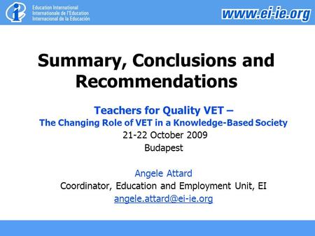 Summary, Conclusions and Recommendations Teachers for Quality VET – The Changing Role of VET in a Knowledge-Based Society 21-22 October 2009 Budapest Angele.
