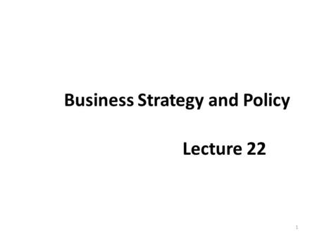 Business Strategy and Policy Lecture 22 1. Recap Forward Integration Forward integration involves gaining ownership or increased control over distributors.