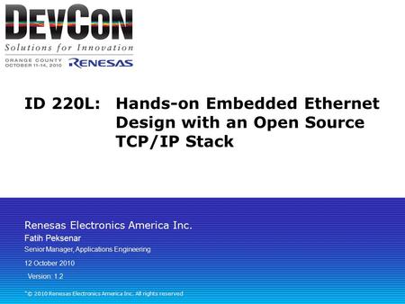 Renesas Electronics America Inc. “© 2010 Renesas Electronics America Inc. All rights reserved ID 220L: Hands-on Embedded Ethernet Design with an Open Source.