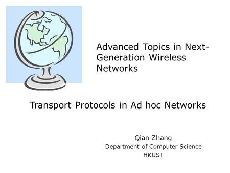 Qian Zhang Department of Computer Science HKUST Advanced Topics in Next- Generation Wireless Networks Transport Protocols in Ad hoc Networks.