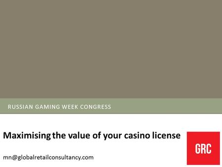 RUSSIAN GAMING WEEK CONGRESS Maximising the value of your casino license
