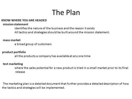 The Plan KNOW WHERE YOU ARE HEADED mission statement identifies the nature of the business and the reason it exists All tactics and strategies should be.