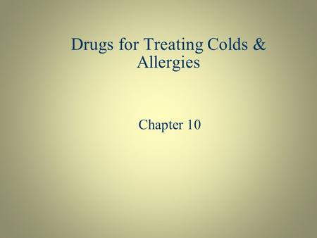Drugs for Treating Colds & Allergies Chapter 10. Understanding the Common Cold  Most caused by viral infection (rhinovirus or influenza virus—the “flu”)