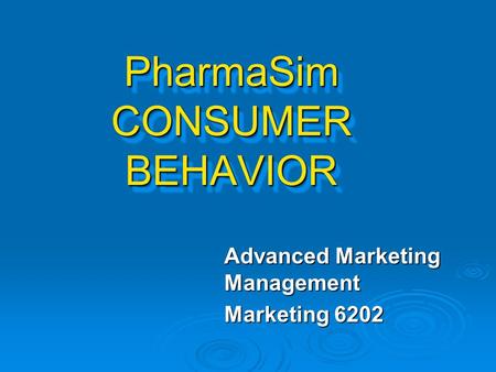 PharmaSim CONSUMER BEHAVIOR Advanced Marketing Management Marketing 6202.