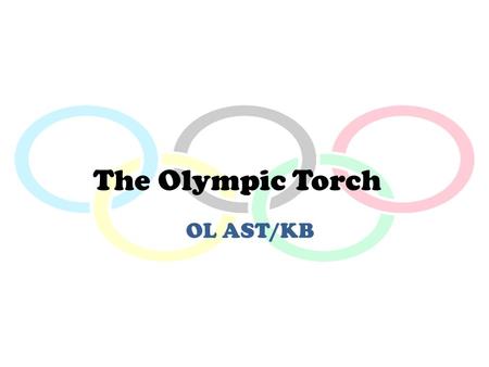The Olympic Torch OL AST/KB. The History of the Olympics Olympic Games began over 2,700 years ago in Olympia, in southwest Greece. The Games were part.