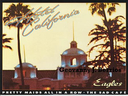 Geovanny J. Berrios.  Hotel California is an album released by the rock band Eagles in 1976.