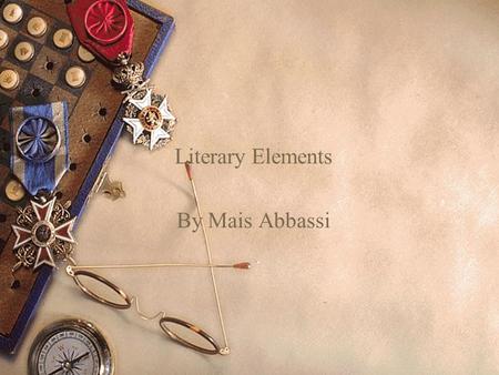 Literary Elements By Mais Abbassi. Definition  Plot- The events of the story.  Characterization- The way the author describes the characters in the.