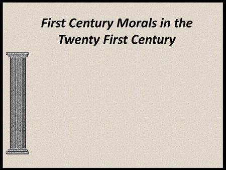 First Century Morals in the Twenty First Century.
