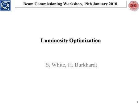 Beam Commissioning Workshop, 19th January 2010 1 Luminosity Optimization S. White, H. Burkhardt.