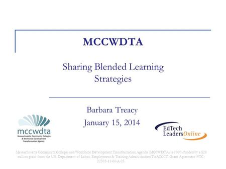 MCCWDTA Sharing Blended Learning Strategies Barbara Treacy January 15, 2014 Massachusetts Community Colleges and Workforce Development Transformation Agenda.
